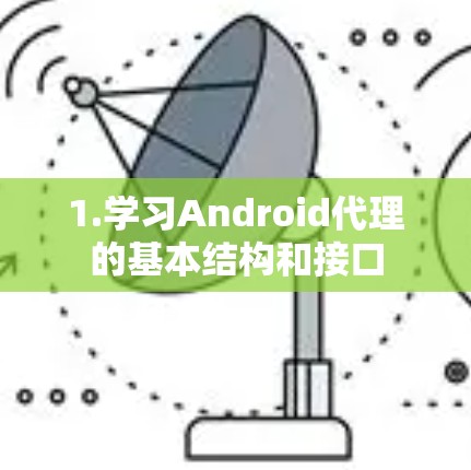 1.学习Android代理的基本结构和接口