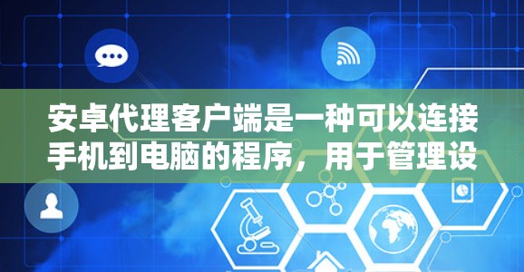 安卓代理客户端是一种可以连接手机到电脑的程序,用于管理设备或进行网络操作。以下是关于安卓代理客户端的详细介绍和使用指南