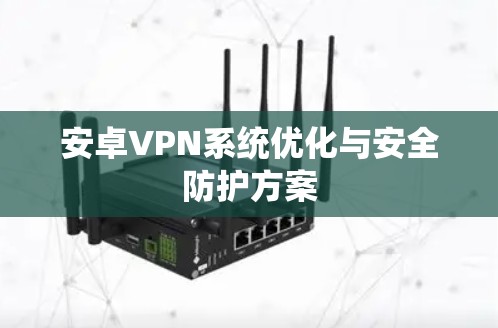 安卓VPN系统优化与安全防护方案