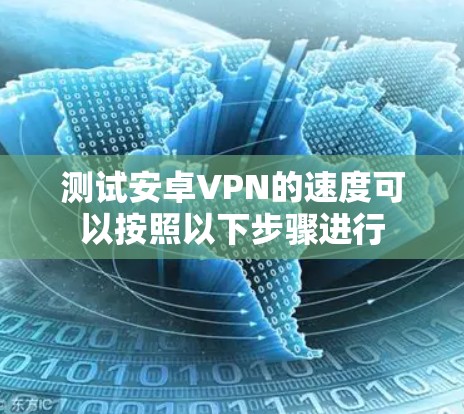 测试安卓VPN的速度可以按照以下步骤进行