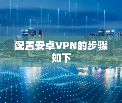 配置安卓VPN的步骤如下