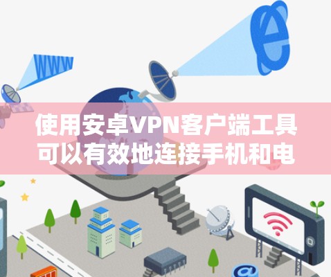 使用安卓VPN客户端工具可以有效地连接手机和电脑之间的VPN服务,确保数据的安全性。以下是一个详细的步骤指南,帮助你顺利安装和使用