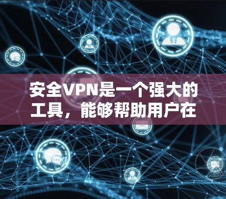 安全VPN是一个强大的工具,能够帮助用户在安全、可靠的网络环境中访问外网,同时保护隐私和数据。以下是使用安全VPN的步骤指南 安全VPN是一个强大的工具,能够帮助用户在安全、可靠的网络环境中访问外网,同时保护隐私和数据。以下是使用安全VPN的步骤指南