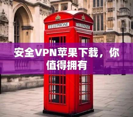 安全VPN苹果下载,你值得拥有 安全VPN苹果下载,你值得拥有