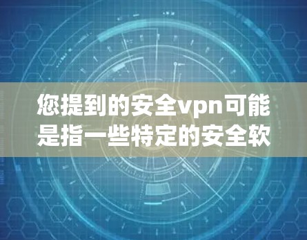 您提到的安全vpn可能是指一些特定的安全软件或工具,具体含义可能因平台而异。以下是一些常见的安全软件的下载地址和使用方法