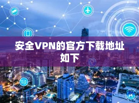 安全VPN的官方下载地址如下 安全VPN的官方下载地址如下