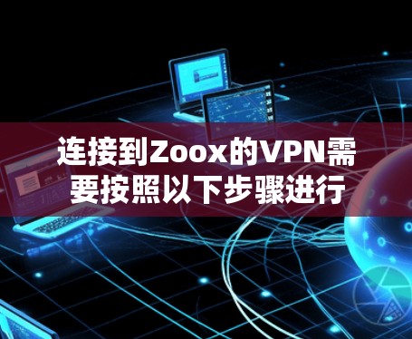 连接到Zoox的VPN需要按照以下步骤进行