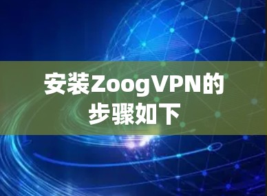 安装ZoogVPN的步骤如下