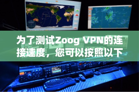 为了测试Zoog VPN的连接速度,您可以按照以下步骤进行 为了测试Zoog VPN的连接速度,您可以按照以下步骤进行