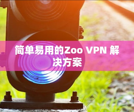 简单易用的Zoo VPN 解决方案 简单易用的Zoo VPN 解决方案