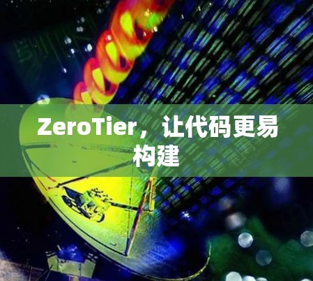 ZeroTier,让代码更易构建 ZeroTier,让代码更易构建
