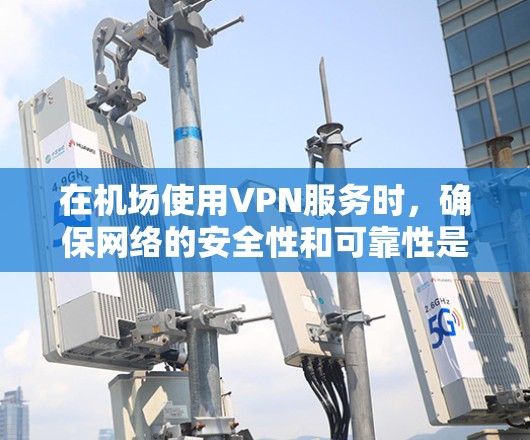在机场使用VPN服务时，确保网络的安全性和可靠性是非常重要的。以下是一些关键点和建议，帮助你在机场使用ZenMate VPN或任何VPN时保持良好的体验
