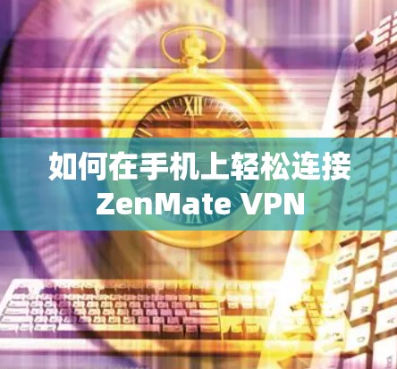 如何在手机上轻松连接ZenMate VPN