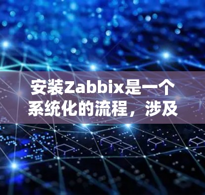 安装Zabbix是一个系统化的流程,涉及多个步骤和命令。以下是详细的安装步骤