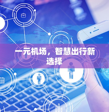 一元机场,智慧出行新选择