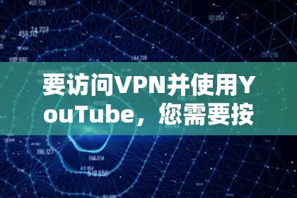 要访问VPN并使用YouTube,您需要按照以下步骤操作 要访问VPN并使用YouTube,您需要按照以下步骤操作