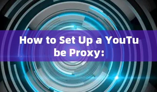 How to Set Up a YouTube Proxy: How to Set Up a YouTube Proxy: