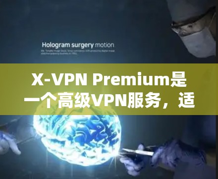 X-VPN Premium是一个高级VPN服务,适合追求安全和速度的用户。以下是使用X-VPN Premium的简单步骤 X-VPN Premium是一个高级VPN服务,适合追求安全和速度的用户。以下是使用X-VPN Premium的简单步骤