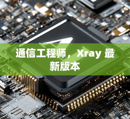 通信工程师,Xray 最新版本 通信工程师,Xray 最新版本