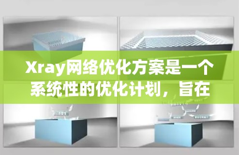 Xray网络优化方案是一个系统性的优化计划,旨在提高网络性能、降低成本并提升系统的整体效率。以下是一个详细的优化方案框架 Xray网络优化方案是一个系统性的优化计划,旨在提高网络性能、降低成本并提升系统的整体效率。以下是一个详细的优化方案框架