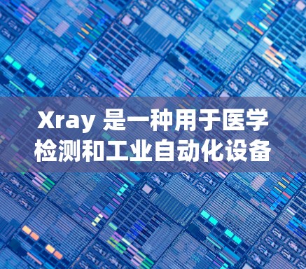 Xray 是一种用于医学检测和工业自动化设备的X射线扫描设备。如果你问的是关于如何配置Xray设备，那么以下是一个详细的指南