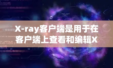 X-ray客户端是用于在客户端上查看和编辑X-ray图像的工具,适合医学影像相关的工作。以下是详细的步骤和流程,帮助您熟悉X-ray客户端的功能 X-ray客户端是用于在客户端上查看和编辑X-ray图像的工具,适合医学影像相关的工作。以下是详细的步骤和流程,帮助您熟悉X-ray客户端的功能
