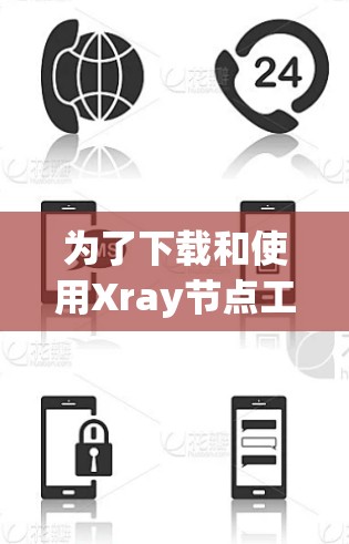为了下载和使用Xray节点工具,您可以按照以下步骤进行 为了下载和使用Xray节点工具,您可以按照以下步骤进行