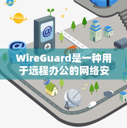 WireGuard是一种用于远程办公的网络安全工具,旨在增强会议、视频通话、文件共享、协作和其他远程协作场景的安全性和隐私性。以下是一些常见的应用场景 WireGuard是一种用于远程办公的网络安全工具,旨在增强会议、视频通话、文件共享、协作和其他远程协作场景的安全性和隐私性。以下是一些常见的应用场景