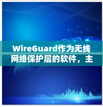 WireGuard作为无线网络保护层的软件,主要使用WPA3协议来加密数据。以下是对WireGuard使用方法的详细总结 WireGuard作为无线网络保护层的软件,主要使用WPA3协议来加密数据。以下是对WireGuard使用方法的详细总结