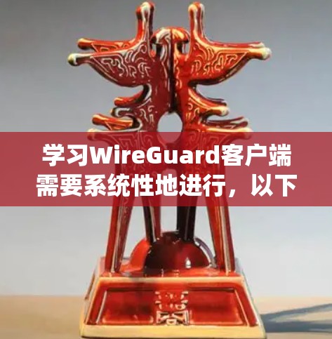 学习WireGuard客户端需要系统性地进行,以下是一个逐步的指南,帮助你掌握这一协议 学习WireGuard客户端需要系统性地进行,以下是一个逐步的指南,帮助你掌握这一协议