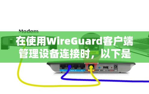 在使用WireGuard客户端管理设备连接时,以下是一些基本的方法和步骤,帮助你顺利创建、管理或删除设备 在使用WireGuard客户端管理设备连接时,以下是一些基本的方法和步骤,帮助你顺利创建、管理或删除设备