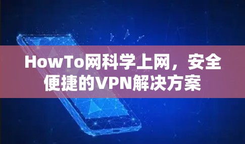HowTo网科学上网,安全便捷的VPN解决方案 HowTo网科学上网,安全便捷的VPN解决方案