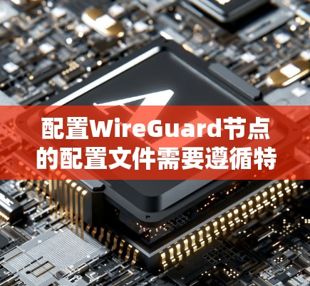 配置WireGuard节点的配置文件需要遵循特定的结构和命令行操作。以下是详细的步骤指南 配置WireGuard节点的配置文件需要遵循特定的结构和命令行操作。以下是详细的步骤指南
