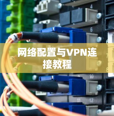 网络配置与VPN连接教程 网络配置与VPN连接教程