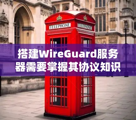搭建WireGuard服务器需要掌握其协议知识、配置技巧和安全措施。以下是详细的步骤指南