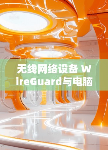 无线网络设备 WireGuard与电脑连接 无线网络设备 WireGuard与电脑连接