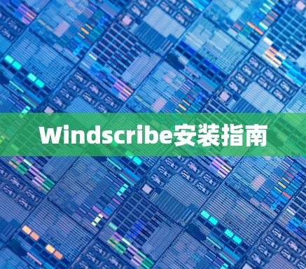Windscribe安装指南 Windscribe安装指南