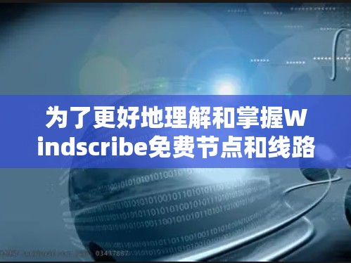 为了更好地理解和掌握Windscribe免费节点和线路测速的相关技术,以下是一个详细的总结和指南 为了更好地理解和掌握Windscribe免费节点和线路测速的相关技术,以下是一个详细的总结和指南
