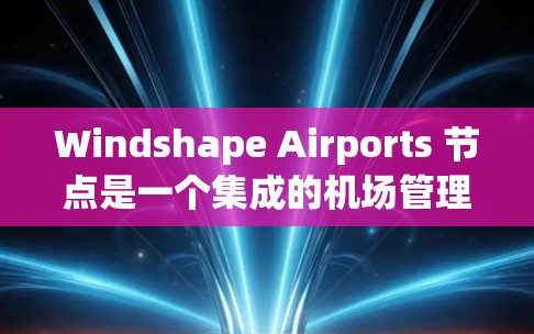 Windshape Airports 节点是一个集成的机场管理软件,主要用于机场运营、信息管理、航班预订、快速路网规划、实时导航等功能。在高速线路体验方面,风shape可以实现以下功能 Windshape Airports 节点是一个集成的机场管理软件,主要用于机场运营、信息管理、航班预订、快速路网规划、实时导航等功能。在高速线路体验方面,风shape可以实现以下功能