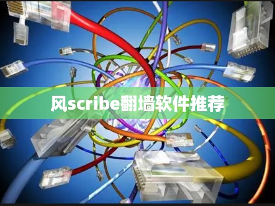 风scribe翻墙软件推荐 风scribe翻墙软件推荐