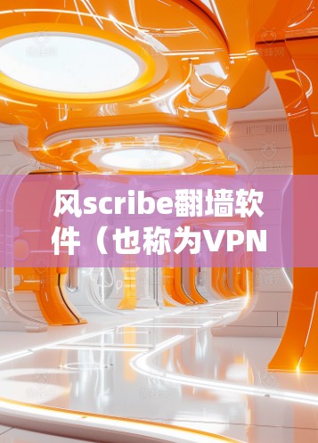 风scribe翻墙软件(也称为VPN梯子工具)是一个功能强大且易于使用的工具,适合用户管理和转换VPN流量到手机或电脑上。以下是详细的使用建议和注意事项 风scribe翻墙软件(也称为VPN梯子工具)是一个功能强大且易于使用的工具,适合用户管理和转换VPN流量到手机或电脑上。以下是详细的使用建议和注意事项