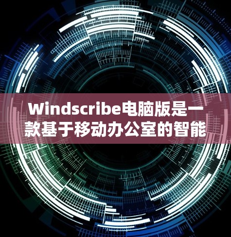 Windscribe电脑版是一款基于移动办公室的智能办公软件,适合手写操作和智能文本编辑。以下是详细的使用步骤和功能指南 Windscribe电脑版是一款基于移动办公室的智能办公软件,适合手写操作和智能文本编辑。以下是详细的使用步骤和功能指南