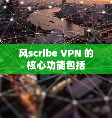 风scribe VPN 的核心功能包括