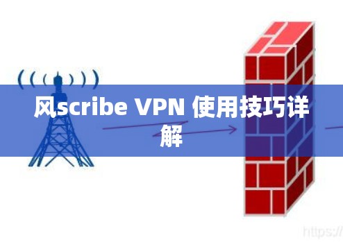 风scribe VPN 使用技巧详解 风scribe VPN 使用技巧详解