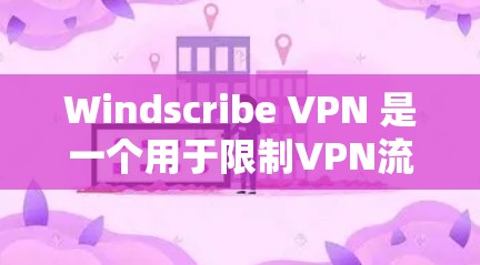 Windscribe VPN 是一个用于限制VPN流量的软件,旨在帮助用户管理网络访问,提升安全性和用户体验。以下是其主要功能的详细介绍 Windscribe VPN 是一个用于限制VPN流量的软件,旨在帮助用户管理网络访问,提升安全性和用户体验。以下是其主要功能的详细介绍