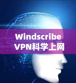Windscribe VPN科学上网—用户体验解析 Windscribe VPN科学上网—用户体验解析