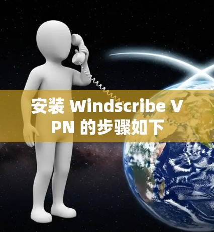 安装 Windscribe VPN 的步骤如下