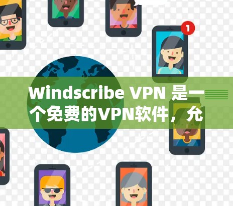 Windscribe VPN 是一个免费的VPN软件,允许用户访问互联网并安全地连接。以下是使用 Windscribe VPN 的步骤和功能说明 Windscribe VPN 是一个免费的VPN软件,允许用户访问互联网并安全地连接。以下是使用 Windscribe VPN 的步骤和功能说明