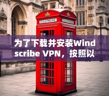 为了下载并安装Windscribe VPN,按照以下步骤进行 为了下载并安装Windscribe VPN,按照以下步骤进行