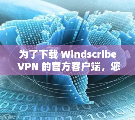 为了下载 Windscribe VPN 的官方客户端,您可以按照以下步骤进行 为了下载 Windscribe VPN 的官方客户端,您可以按照以下步骤进行